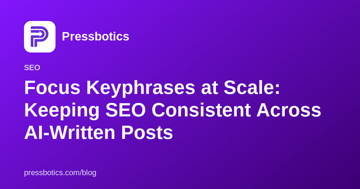 Focus Keyphrases at Scale: Keeping SEO Consistent Across AI-Written Posts